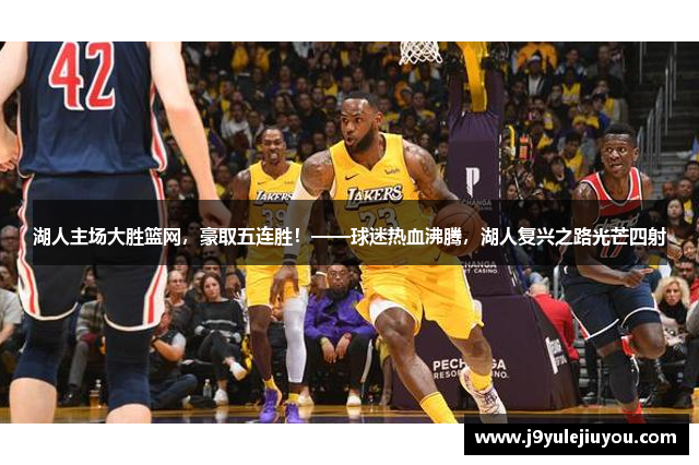 湖人主场大胜篮网，豪取五连胜！——球迷热血沸腾，湖人复兴之路光芒四射