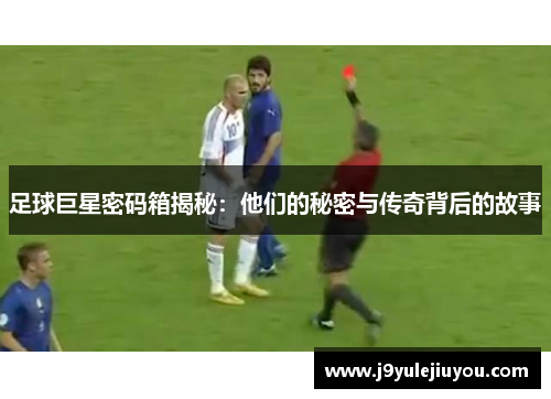 足球巨星密码箱揭秘：他们的秘密与传奇背后的故事