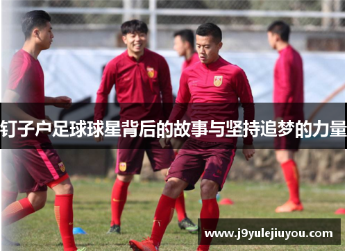 钉子户足球球星背后的故事与坚持追梦的力量